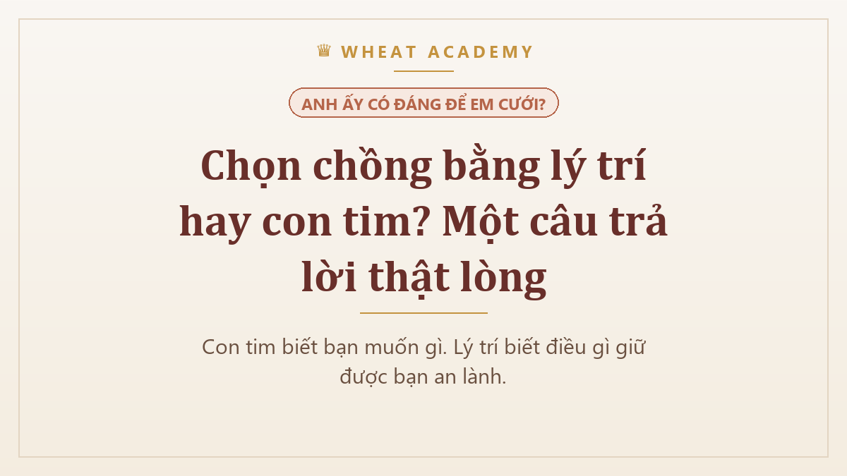 Chọn chồng bằng lý trí hay con tim - một câu trả lời thật lòng cho người phụ nữ tỉnh thức