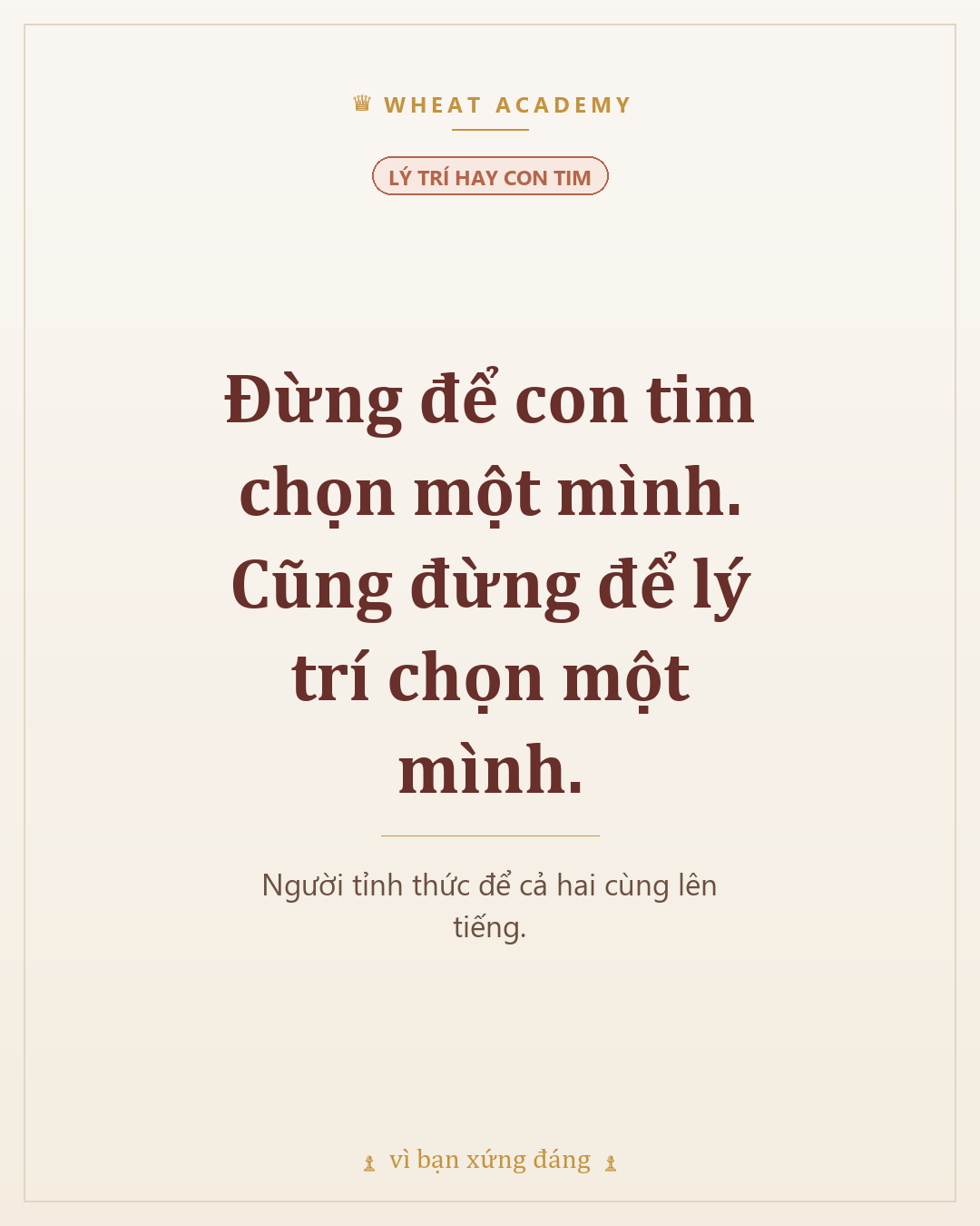 Con tim biết bạn muốn gì, lý trí biết điều gì giữ bạn an lành - hãy để cả hai cùng lên tiếng